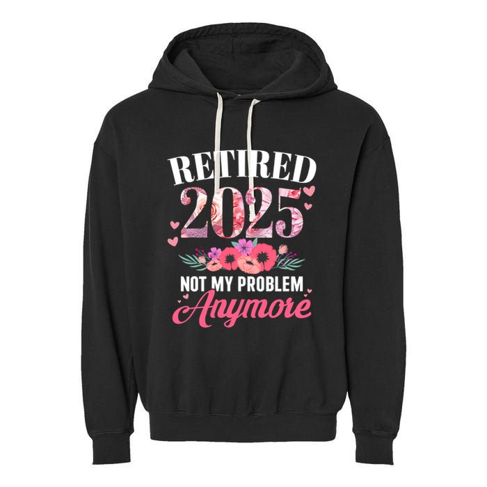 Retired 2025 Not My Problem Anymore Floral Retiret Meaningful Gift Garment-Dyed Fleece Hoodie