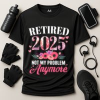 Retired 2025 Not My Problem Anymore Floral Retiret Meaningful Gift Performance Shirt