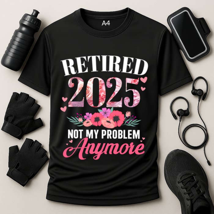 Retired 2025 Not My Problem Anymore Floral Retiret Meaningful Gift Performance Shirt