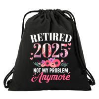Retired 2025 Not My Problem Anymore Floral Retiret Meaningful Gift Drawstring Bag
