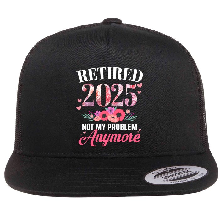 Retired 2025 Not My Problem Anymore Floral Retiret Meaningful Gift Flatbill Hat