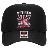 Retired 2025 Not My Problem Anymore Floral Retiret Meaningful Gift Trucker Hat