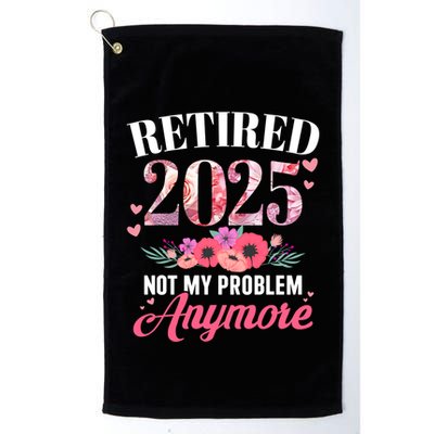 Retired 2025 Not My Problem Anymore Floral Retiret Meaningful Gift Golf Towel