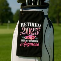 Retired 2025 Not My Problem Anymore Floral Retiret Meaningful Gift Golf Towel