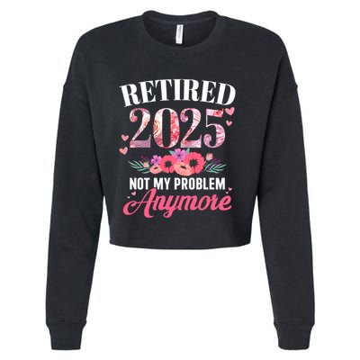 Retired 2025 Not My Problem Anymore Floral Retiret Meaningful Gift Cropped Pullover Crew