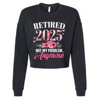 Retired 2025 Not My Problem Anymore Floral Retiret Meaningful Gift Cropped Pullover Crew