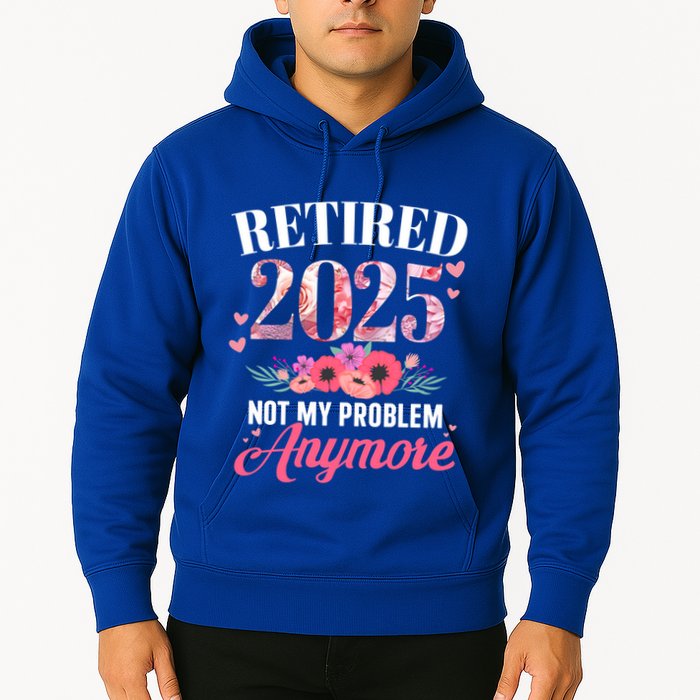 Retired 2025 Not My Problem Anymore Floral Retiret Meaningful Gift Hoodie
