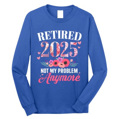 Retired 2025 Not My Problem Anymore Floral Retiret Meaningful Gift Long Sleeve Shirt