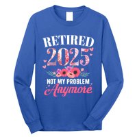 Retired 2025 Not My Problem Anymore Floral Retiret Meaningful Gift Long Sleeve Shirt