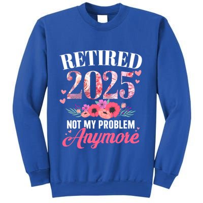 Retired 2025 Not My Problem Anymore Floral Retiret Meaningful Gift Sweatshirt