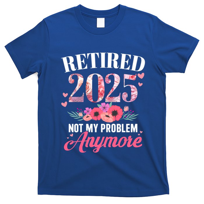 Retired 2025 Not My Problem Anymore Floral Retiret Meaningful Gift T-Shirt