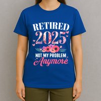 Retired 2025 Not My Problem Anymore Floral Retiret Meaningful Gift T-Shirt