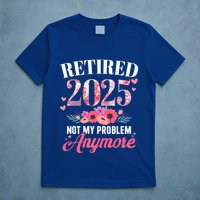 Retired 2025 Not My Problem Anymore Floral Retiret Meaningful Gift T-Shirt