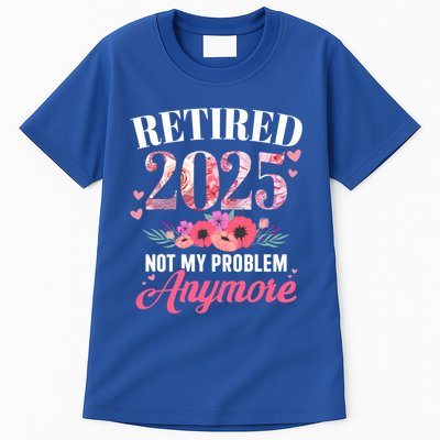 Retired 2025 Not My Problem Anymore Floral Retiret Meaningful Gift Tall T-Shirt