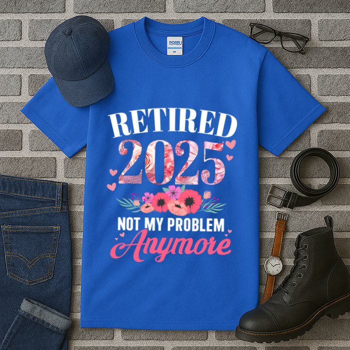 Retired 2025 Not My Problem Anymore Floral Retiret Meaningful Gift Tall T-Shirt
