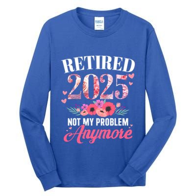 Retired 2025 Not My Problem Anymore Floral Retiret Meaningful Gift Tall Long Sleeve T-Shirt