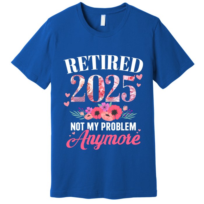Retired 2025 Not My Problem Anymore Floral Retiret Meaningful Gift Premium T-Shirt