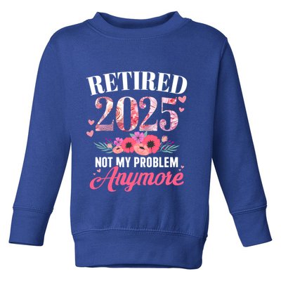 Retired 2025 Not My Problem Anymore Floral Retiret Meaningful Gift Toddler Sweatshirt