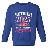 Retired 2025 Not My Problem Anymore Floral Retiret Meaningful Gift Toddler Sweatshirt
