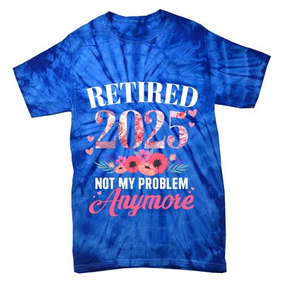 Retired 2025 Not My Problem Anymore Floral Retiret Meaningful Gift Tie-Dye T-Shirt