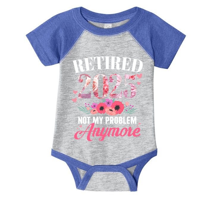 Retired 2025 Not My Problem Anymore Floral Retiret Meaningful Gift Infant Baby Jersey Bodysuit