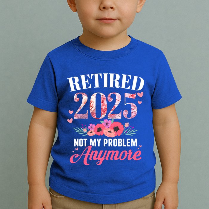 Retired 2025 Not My Problem Anymore Floral Retiret Meaningful Gift Toddler T-Shirt