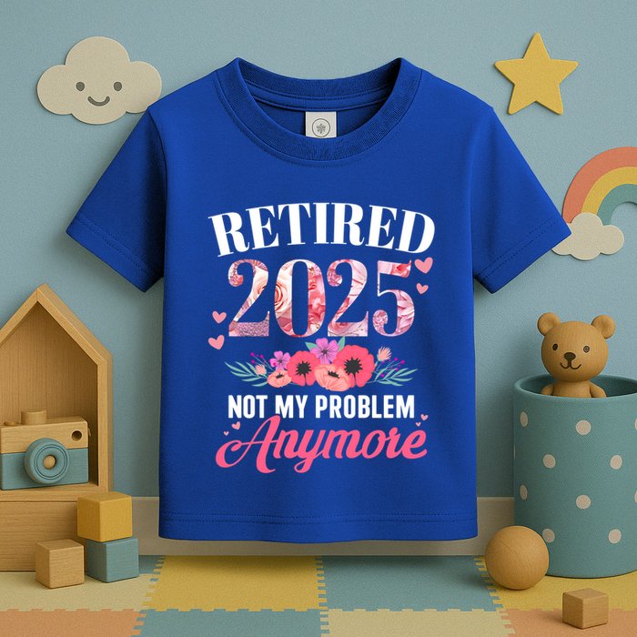 Retired 2025 Not My Problem Anymore Floral Retiret Meaningful Gift Toddler T-Shirt
