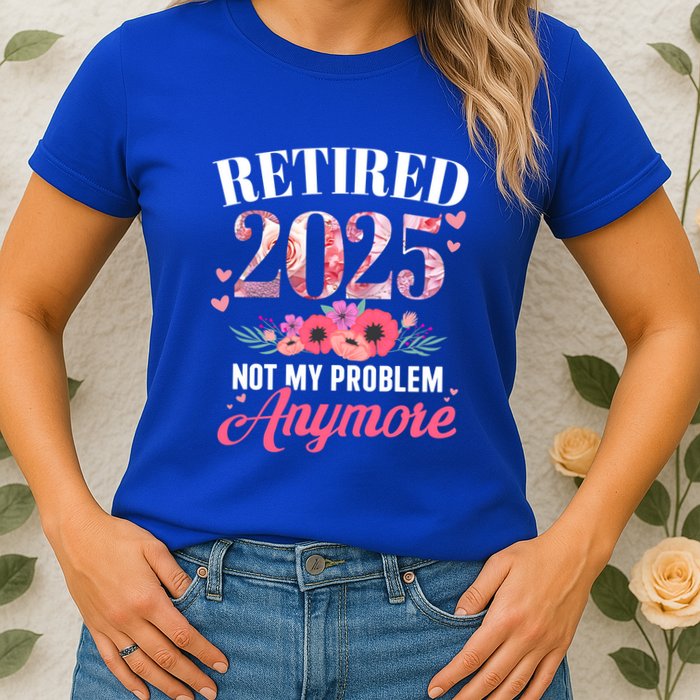 Retired 2025 Not My Problem Anymore Floral Retiret Meaningful Gift Womens T-Shirt