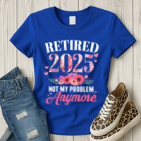 Retired 2025 Not My Problem Anymore Floral Retiret Meaningful Gift Womens T-Shirt