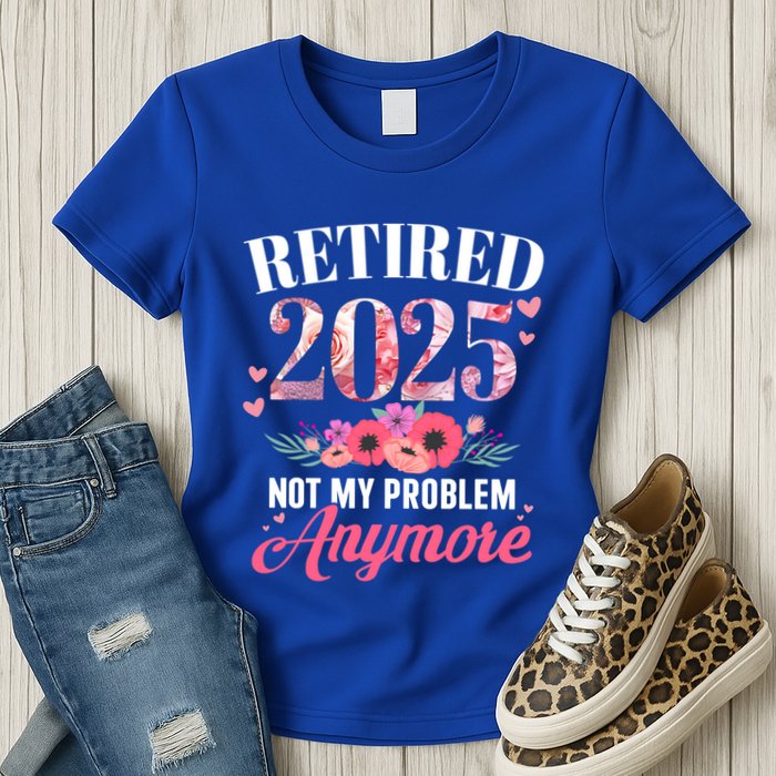 Retired 2025 Not My Problem Anymore Floral Retiret Meaningful Gift Womens T-Shirt