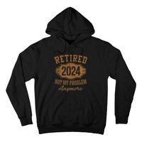 Retired 2024 Not My Problem Anymore Hoodie