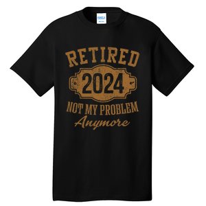 Retired 2024 Not My Problem Anymore Tall T-Shirt