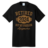 Retired 2024 Not My Problem Anymore Tall T-Shirt