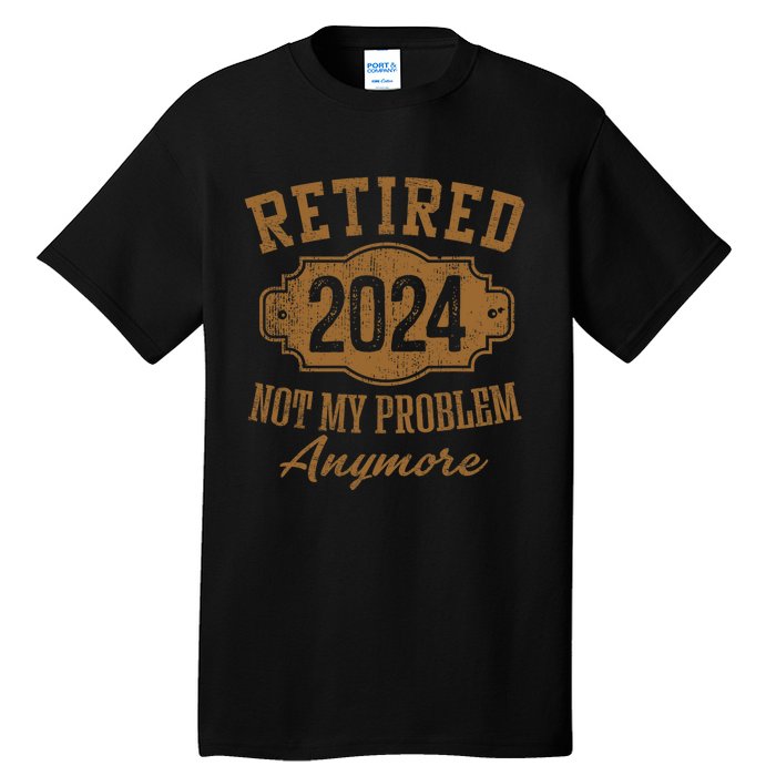 Retired 2024 Not My Problem Anymore Tall T-Shirt