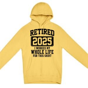 Retired 2025 Retirement I Worked My Whole Life Premium Pullover Hoodie