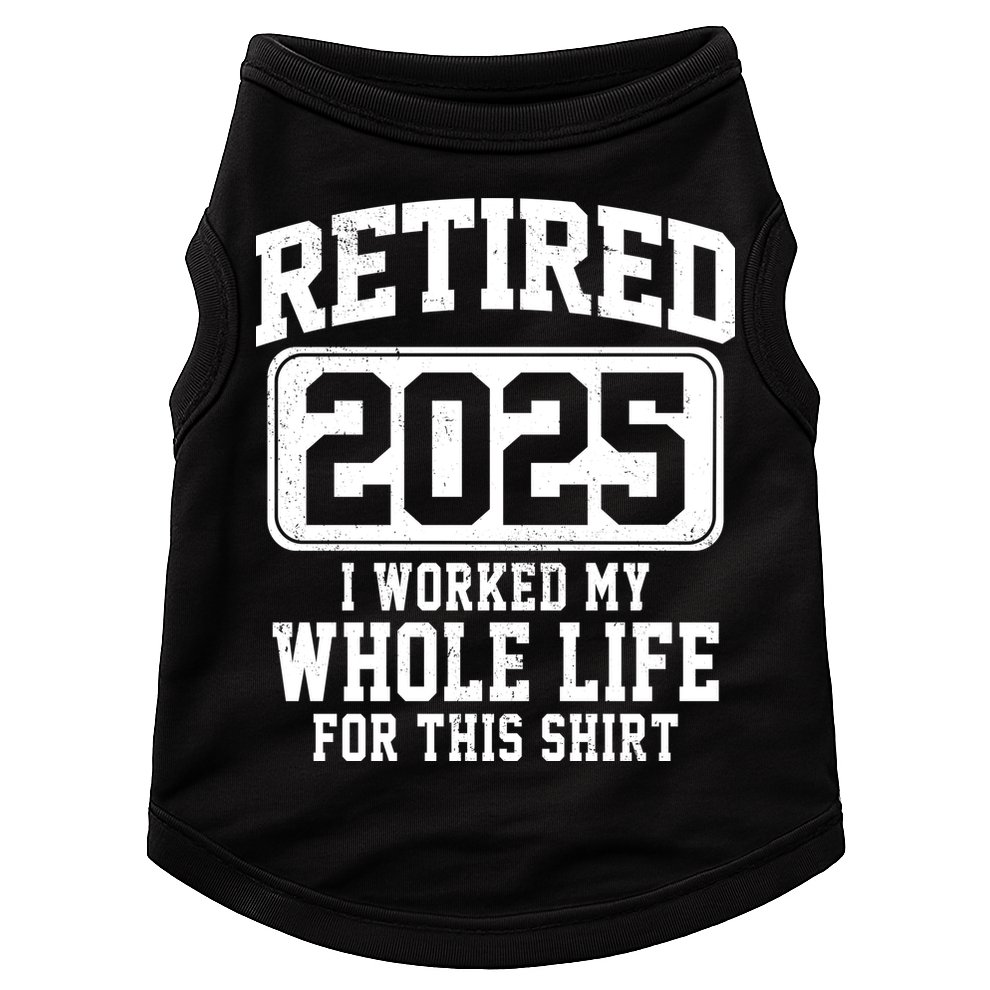 Retired 2025 Retirement I Worked My Whole Life Doggie Tank