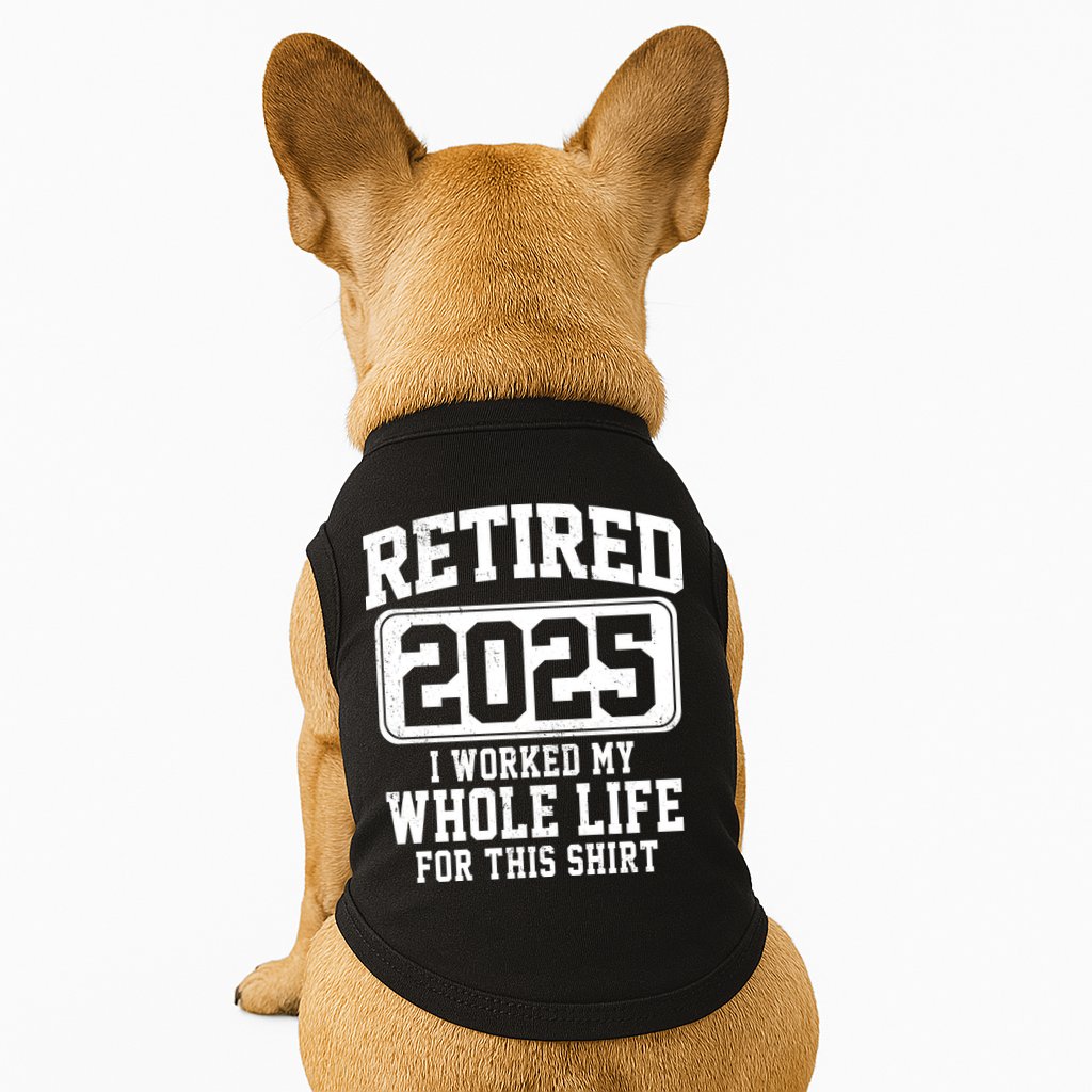 Retired 2025 Retirement I Worked My Whole Life Doggie Tank