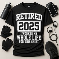 Retired 2025 Retirement I Worked My Whole Life Performance Shirt