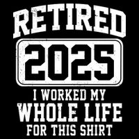 Retired 2025 Retirement I Worked My Whole Life Performance Shirt