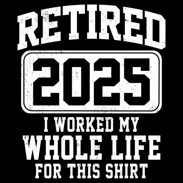 Retired 2025 Retirement I Worked My Whole Life Performance Shirt