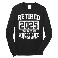 Retired 2025 Retirement I Worked My Whole Life Long Sleeve Shirt