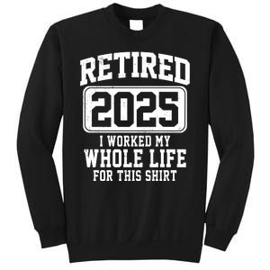 Retired 2025 Retirement I Worked My Whole Life Sweatshirt