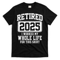Retired 2025 Retirement I Worked My Whole Life T-Shirt