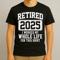 Retired 2025 Retirement I Worked My Whole Life T-Shirt