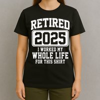 Retired 2025 Retirement I Worked My Whole Life T-Shirt