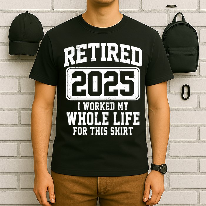 Retired 2025 Retirement I Worked My Whole Life T-Shirt