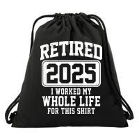 Retired 2025 Retirement I Worked My Whole Life Drawstring Bag