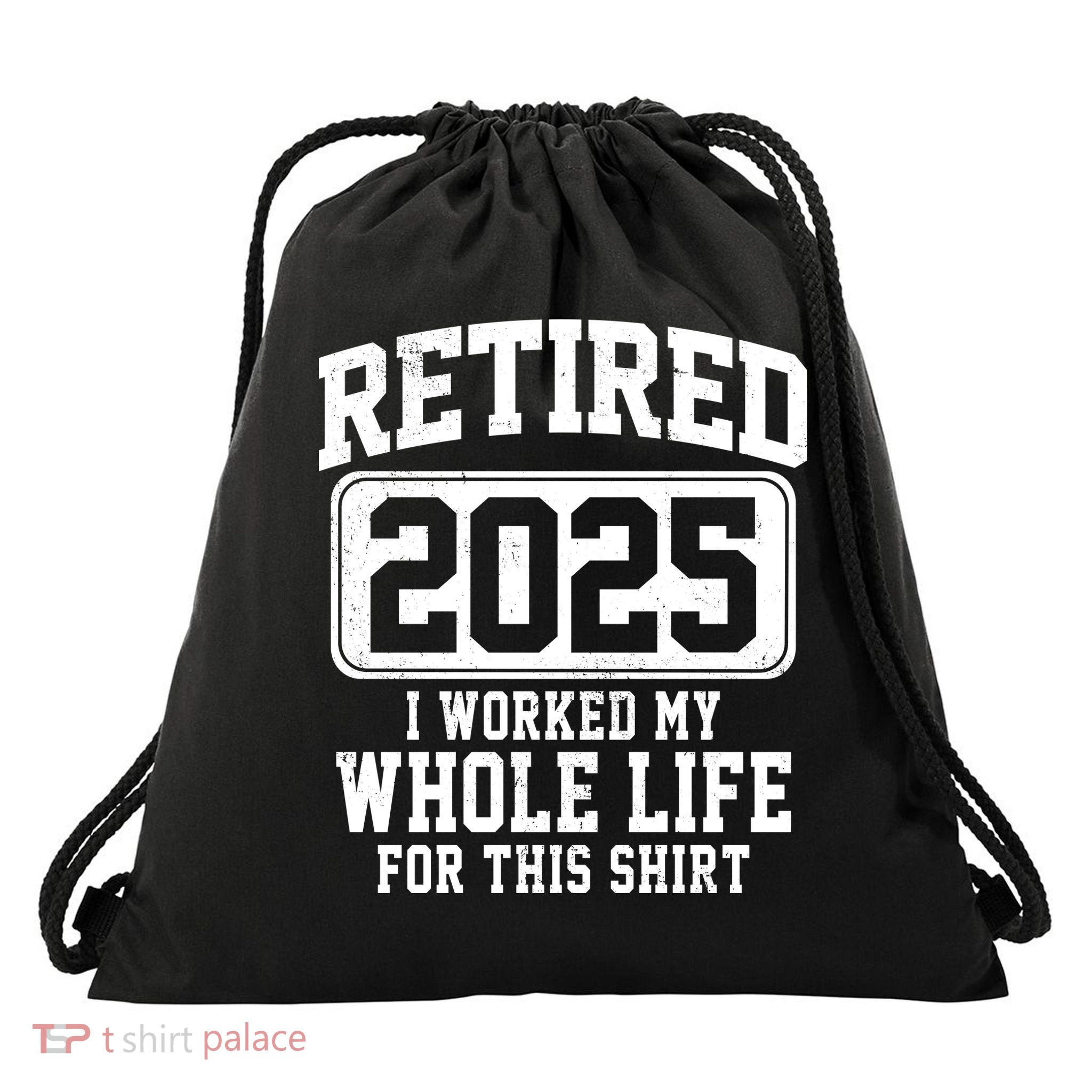 Retired 2025 Retirement I Worked My Whole Life Drawstring Bag
