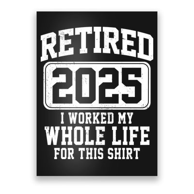 Retired 2025 Retirement I Worked My Whole Life Poster