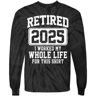 Retired 2025 Retirement I Worked My Whole Life Tie-Dye Long Sleeve Shirt